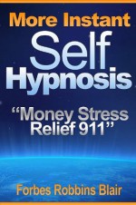 More Instant Self Hypnosis: Money Stress Relief 911 - Forbes Robbins Blair