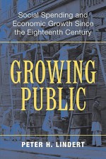 Growing Public: Volume 1, The Story: Social Spending and Economic Growth since the Eighteenth Century - Peter H. Lindert