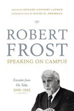 Robert Frost: Speaking on Campus: Excerpts from His Talks, 1949-1962 - Robert Frost, Edward Connery Lathem, David M. Shribman