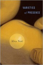 Varieties of Presence - Alva Noë