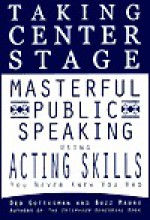 Taking Center Stage: Masterful Public Speaking Using Acting Skills You Never Knew You Had - Deb Gottesman, Buzz Mauro