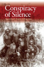 Conspiracy of Silence: Queensland's Frontier Killing Times - Timothy Bottoms, Raymond Evans