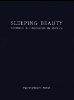 Sleeping Beauty: Memorial Photography in America - Stanley B. Burns