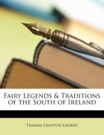 Fairy Legends & Traditions of the South of Ireland - Thomas Croker