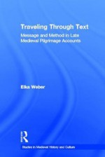 Traveling Through Text: Message and Method in Late Medieval Pilgrimage Accounts - Elka Weber