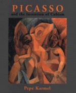 Picasso and the Invention of Cubism - Pepe Karmel