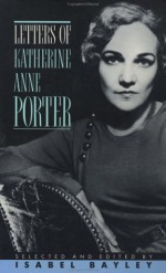 Letters of Katherine Anne Porter - Katherine Anne Porter, Isabel Bayley