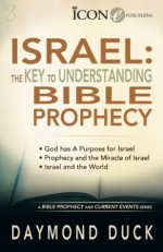 ISRAEL: the Key to Understanding Bible Prophecy (A Bible Prophecy & Current Events Series) - Daymond Duck