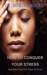 How to Conquer Your Stress: Immediate Relief for Times of Stress - Shirley Moore