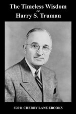 The Timeless Wisdom of Harry S. Truman - Bob Underdown