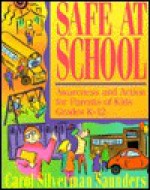 Safe At School: Awareness And Action For Parents Of Kids Grades K 12 - Carol Silverman Saunders, Pamela Espeland