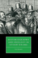 Historiography and Ideology in Stuart Drama - Ivo Kamps