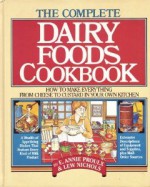 The complete dairy foods cookbook: How to make everything from cheese to custard in your own kitchen - Annie Proulx, Charles Gerras, Jean Gardner, Jerry O'Brien, Lew Nichols