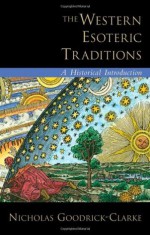 The Western Esoteric Traditions: A Historical Introduction - Nicholas Goodrick-Clarke