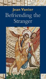 Befriending the Stranger - Jean Vanier