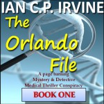 The Orlando File : - A page-turning, Mystery & Detective Medical Thriller Conspiracy - BOOK ONE - Ian C.P. Irvine