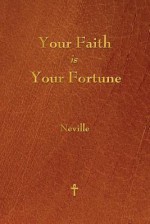 Your Faith Is Your Fortune - Neville