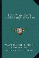 Log Cabin Days: American History for Beginners (1921) - Albert Franklin Blaisdell, Francis K. Ball, Frank T. Merrill