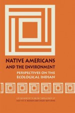 Native Americans and the Environment: Perspectives on the Ecological Indian - Michael E. Harkin, David Rich Lewis, Shepard Krech III, Judith Antell, Michael Eugene Harkin