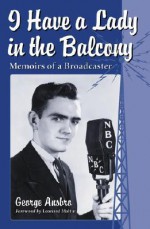 I Have a Lady in the Balcony: Memoirs of a Broadcaster in Radio and Television - George Ansbro, Leonard Maltin