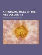 A Thousand Miles Up the Nile Volume 1 - Amelia B. Edwards