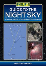 Philip's Guide to the Night Sky: A Guided Tour of the Stars & Constellations. Sir Patrick Moore - Patrick Moore