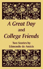 A Great Day and College Friends (Two Stories) - Edmondo De Amicis