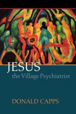 Jesus the Village Psychiatrist - Donald Capps