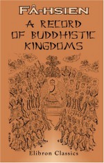 A Record of Buddhistic Kingdoms: Being an Account by the Chinese Monk Fa-Hsien of his Travels in India and Ceylon (A.D. 399-414) in Search of the Buddhist Books of Discipline - Fa-hsien, James Legge