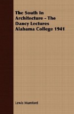 The South in Architecture - The Dancy Lectures Alabama College 1941 - Lewis Mumford