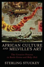 African Culture and Melville's Art: The Creative Process in Benito Cereno and Moby-Dick - Sterling Stuckey