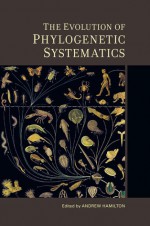 The Evolution of Phylogenetic Systematics - Andrew Hamilton