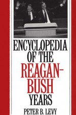 Encyclopedia of the Reagan-Bush Years - Peter B. Levy