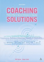 Coaching Solutions 2nd Edition: Practical Ways to Improve Performance in Education - Will Thomas, Alistair Smith