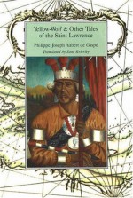 Yellow-Wolf & Other Tales of the Saint Lawrence - Phillipe-Joseph Aubert de Gaspe, Jane Brierley