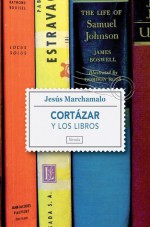 Cortázar y los libros: Un paseo por la biblioteca del autor de Rayuela - Jesús Marchamalo