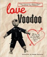 Love Voodoo: Your Practical Black Magic Handbook for Romance - Katherine Furman, Iris Schreier