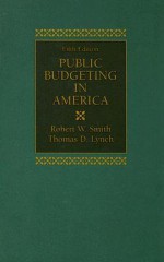 Public Budgeting in America - Robert W. Smith, Thomas D. Lynch