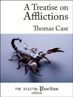 A Treatise on Afflictions - James Reid, Thomas Case, Gerald Mick, Thomas Manton