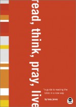 Read, Think, Pray, Live: A Guide to Reading the Bible in a New Way - Tony Jones