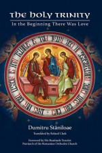 The Holy Trinity: In the Beginning There Was Love - Dumitru Stăniloae