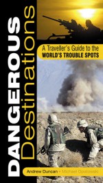 Dangerous Destinations: A Traveller's Guide to the World's Trouble Spots - Andrew Duncan, Michel Opatowski