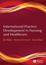 International Practice Development in Nursing and Healthcare - Kim Manley, Brendan McCormack, Valerie Wilson