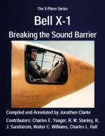 Bell X-1: Breaking the Sound Barrier (The X-Plane Series) - Charles L. Hall, Walter C. Williams, R. M. Stanley, R. J. Sandstrom, Charles E. Yeager, Jonathon Clarke