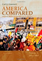 America Compared: American History in International Perspective, Vol. 2: Since 1865 - Carl J. Guarneri