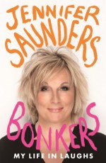 Bonkers: My Life in Laughs - Jennifer Saunders