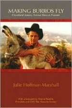 Making Burros Fly: Cleveland Amory, Animal Rescue Pioneer - Julie Hoffman Marshall, Cleveland Amory, Wayne Pacelle