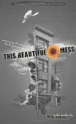 This Beautiful Mess: Practicing the Presence of the Kingdom of God - Rick McKinley, David Kopp, Donald Miller