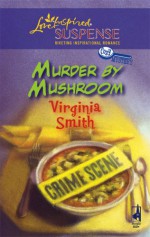 Murder By Mushroom (Steeple Hill Love Inspired Suspense #63) - Virginia Smith