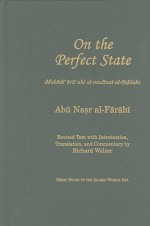 On the Perfect State: Mabadi Ara Ahl Al-Madinat Al-Fadilah - Al-Farabi, Richard Walzer, Seyyed Hossein Nasr